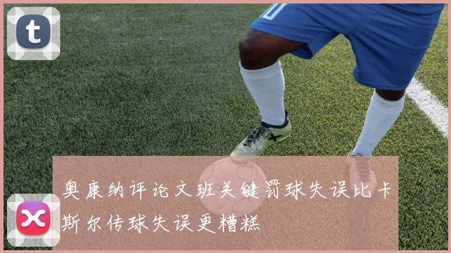 奥康纳评论文班关键罚球失误比卡斯尔传球失误更糟糕